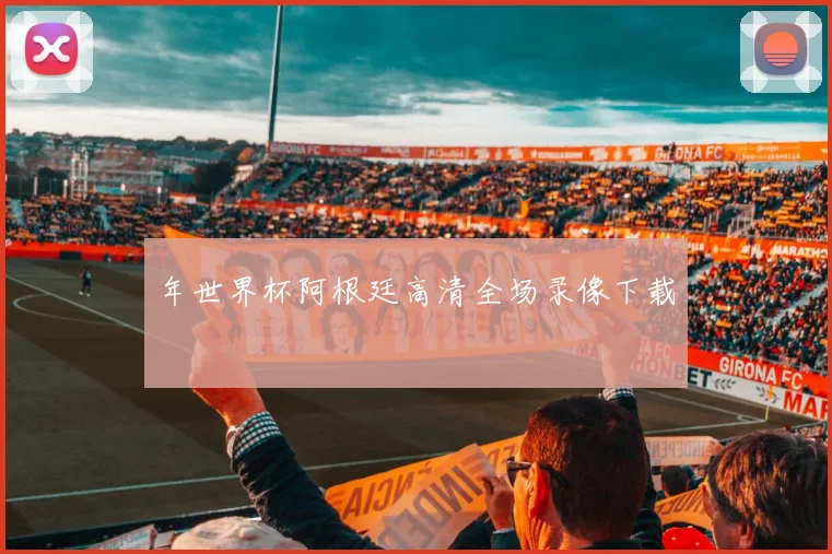 年世界杯阿根廷高清全场录像下载